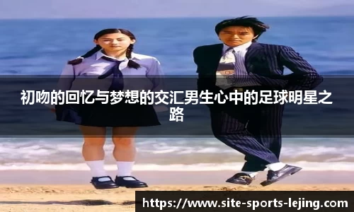 初吻的回忆与梦想的交汇男生心中的足球明星之路